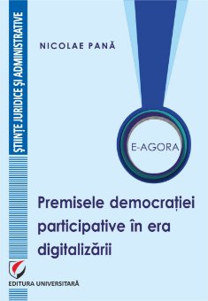 E-Agora. Premisele democratiei participative in era digitalizarii - Nicolae Pana