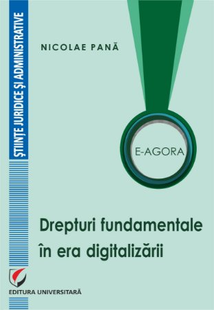 E-Agora. Drepturi fundamentale in era digitalizarii - Nicolae Pana