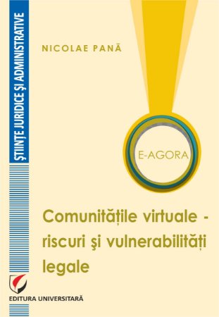 E-Agora. Comunitatile virtuale - riscuri si vulnerabilitati legale - Nicolae Pana