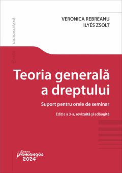 Teoria generala a dreptului. Suport pentru orele de seminar. Editia a 3-a- Veronica Rebreanu, Ilyes Zsolt 