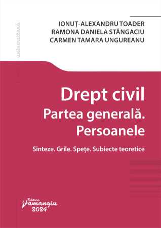 Drept civil. Partea generala. Persoanele. Sinteze. Grile. Spete. Subiecte teoretice- Carmen Tamara Ungureanu, Ionut Alexandru Toader, Ramona Daniela Stangaciu