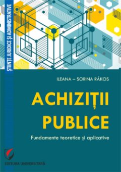 Achizitii publice. Fundamente teoretice si aplicative - Ileana-Sorina Rákos