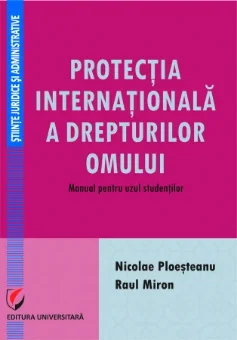 Protectia internationala a drepturilor omului. Manual pentru uzul studentilor- Nicolae-Dragos Ploesteanu, Raul Miron