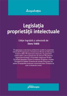 Legislatia proprietatii intelectuale. Actualizata la 1 octombrie 2024- Doru Traila