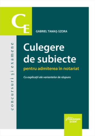 Culegere de subiecte pentru admiterea in notariat. Cu explicatii ale variantelor de raspuns- Gabriel Tamas-Szora