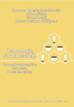 Tehnologie farmacutica. Forme farmaceutice disperse. Baza teoretice- Roxana Colette Sandulovici, Iulian Sarbu, Erad Mati, Mona Luciana Galatanu