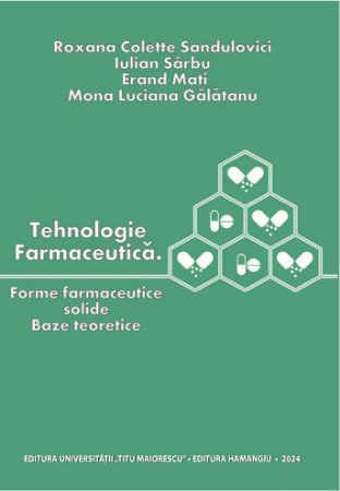 Tehnologie farmaceutica. Forme farmaceutice solide. Baze teoretice- Roxana Colette Sandulovici, Iulian Sarbu, Erad Mati, Mona Luciana Galatanu