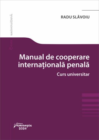 Manual de cooperare judiciara internationala penala. Curs universitar- Radu Slavoiu