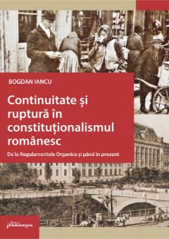 Continuitate si ruptura in constitutionalismul romanesc-Bogdan Iancu.jpg