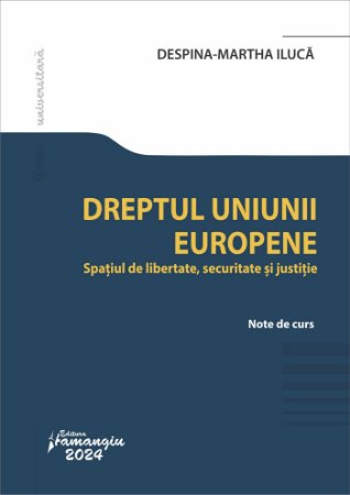 Dreptul Uniunii Europene. Spatiul de libertate, securitate si justitie autor Despina-Martha Iluca